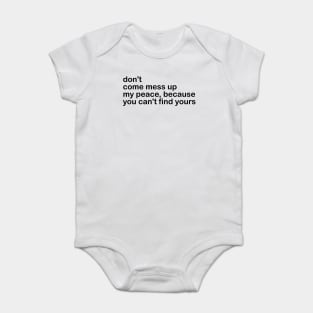 don't come mess up my peace, because you can't find yours Baby Bodysuit